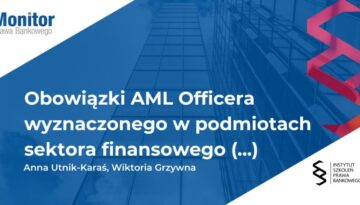 Obowiązki AML Officera wyznaczonego w podmiotach sektora finansowego związane z wdrażaniem procedur wewnętrznych w świetle nowych wytycznych EBA