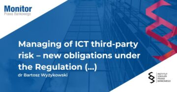 Managing of ICT third-party risk – new obligations under the Regulation on Digital Operational Resilience