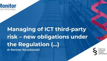 Managing of ICT third-party risk – new obligations under the Regulation on Digital Operational Resilience