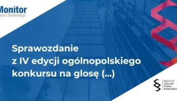 Sprawozdanie z IV edycji ogólnopolskiego konkursu na glosę do orzecznictwa w sprawach bankowych