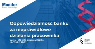 Odpowiedzialność banku za nieprawidłowe działania pracownika - Wyrok Sądu Najwyższego z 20 grudnia 2022 r. (II CSKP 257/22)