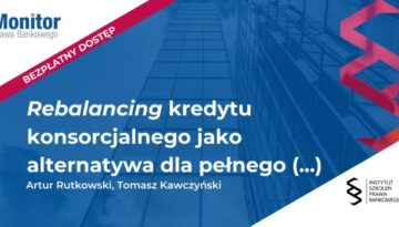 Rebalancing kredytu konsorcjalnego jako alternatywa dla pełnego refinansowania – wybrane problemy praktyczne i studium przypadku