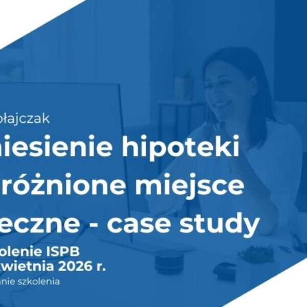 Przeniesienie hipoteki na opróżnione miejsce hipoteczne - case study | Szkolenie ISPB 2026.04.14